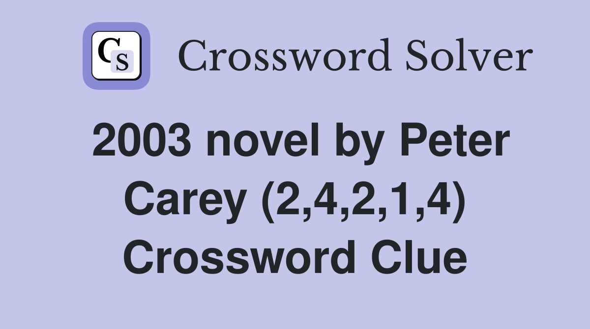 2003 novel by Peter Carey (2,4,2,1,4) Crossword Clue