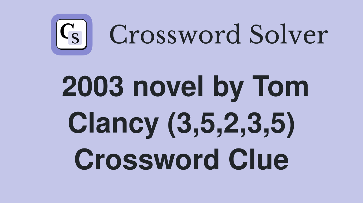 2003 novel by Tom Clancy (3,5,2,3,5) Crossword Clue