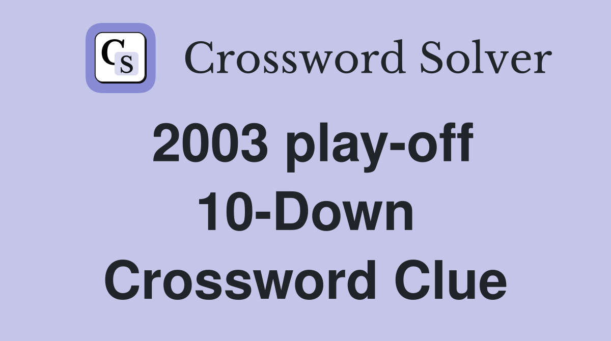 2003 play-off 10-Down Crossword Clue