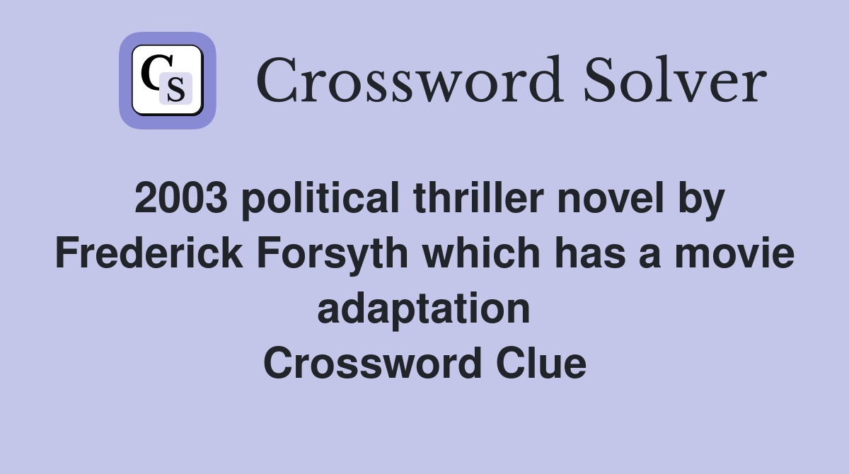 2003 political thriller novel by Frederick Forsyth which has a movie adaptation Crossword Clue