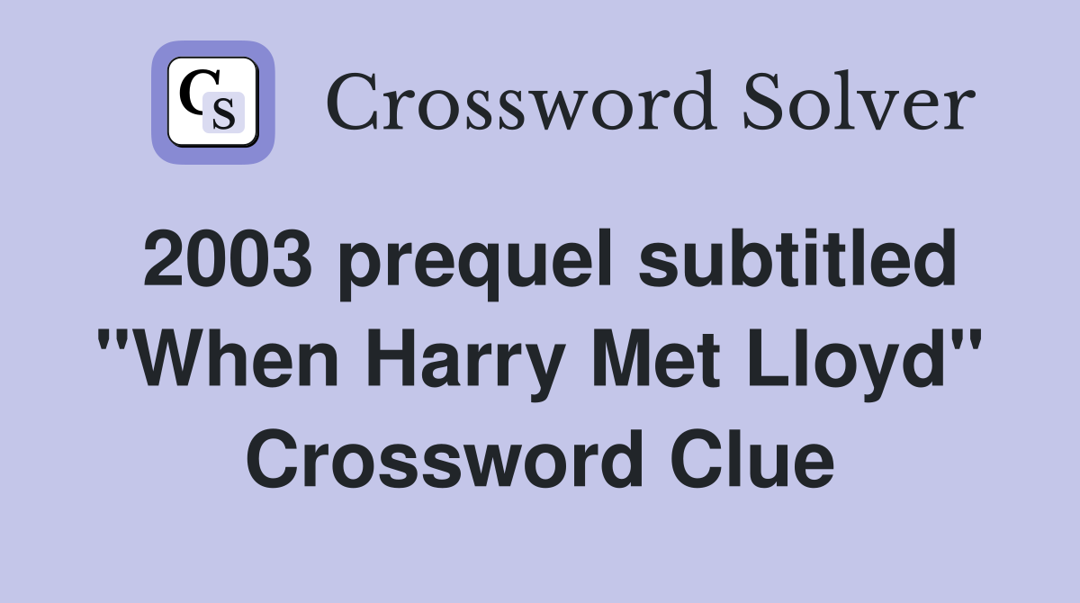 2003 prequel subtitled "When Harry Met Lloyd" Crossword Clue