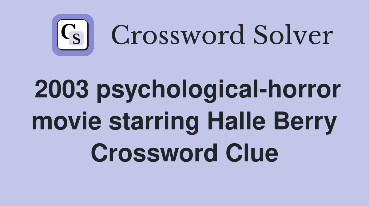 2003 psychological-horror movie starring Halle Berry Crossword Clue