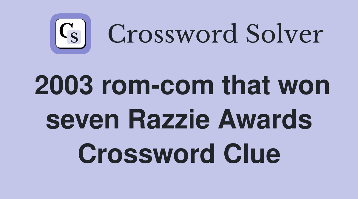2003 rom-com that won seven Razzie Awards Crossword Clue