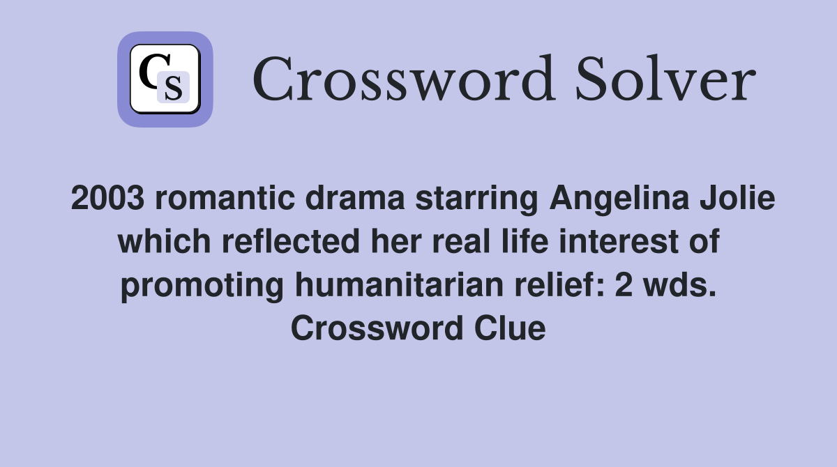 2003 romantic drama starring Angelina Jolie which reflected her real life interest of promoting humanitarian relief: 2 wds. Crossword Clue