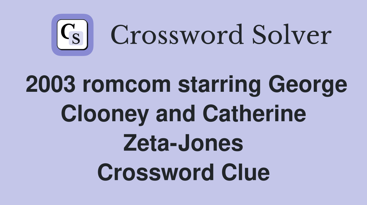 2003 romcom starring George Clooney and Catherine Zeta-Jones Crossword Clue