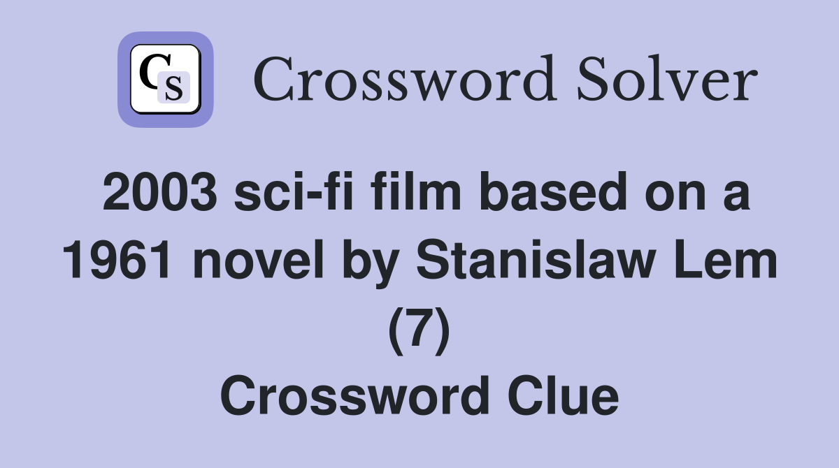 2003 sci-fi film based on a 1961 novel by Stanislaw Lem (7) Crossword Clue