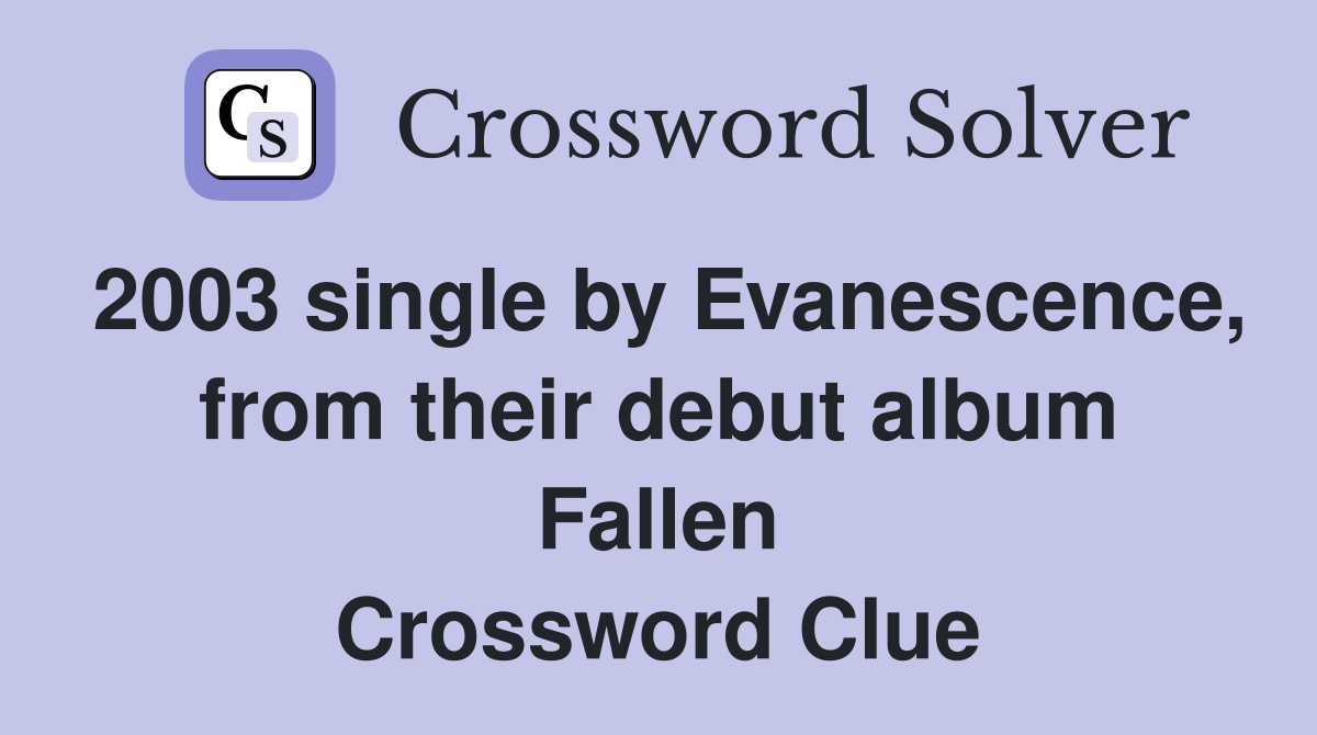 2003 single by Evanescence, from their debut album Fallen Crossword Clue