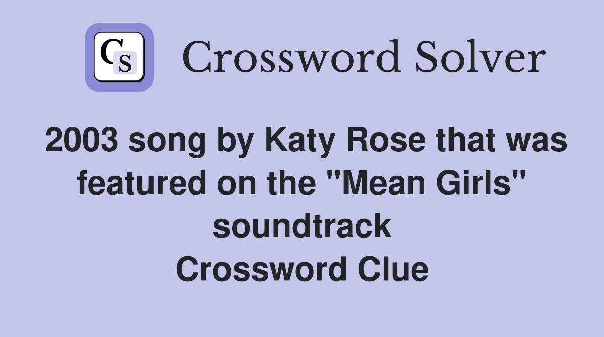 2003 song by Katy Rose that was featured on the "Mean Girls" soundtrack Crossword Clue