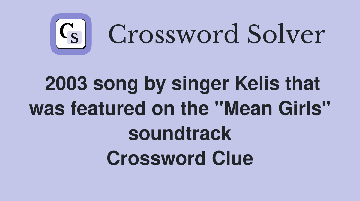 2003 song by singer Kelis that was featured on the "Mean Girls" soundtrack Crossword Clue