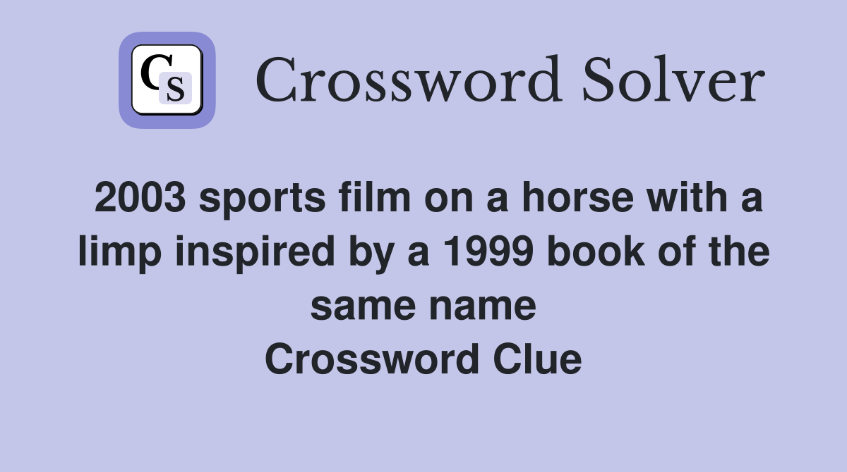 2003 sports film on a horse with a limp inspired by a 1999 book of the same name Crossword Clue