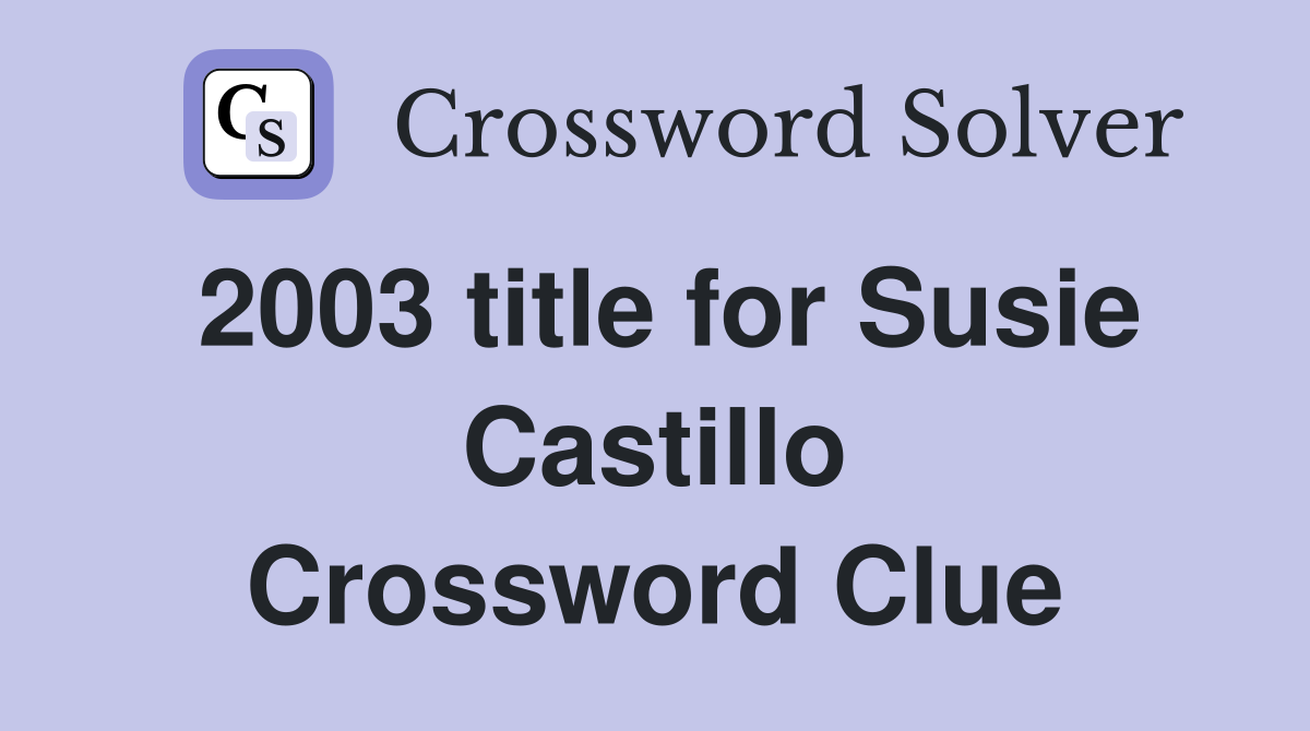 2003 title for Susie Castillo Crossword Clue