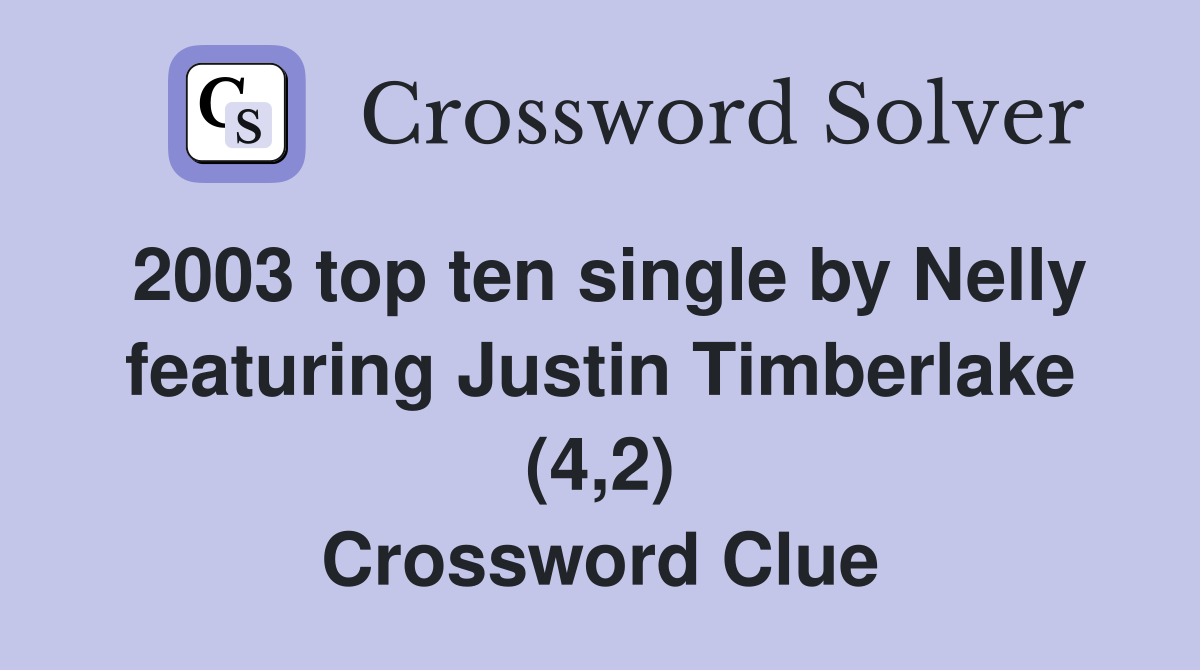2003 top ten single by Nelly featuring Justin Timberlake (4,2) Crossword Clue