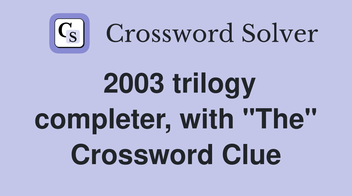 2003 trilogy completer, with "The" Crossword Clue