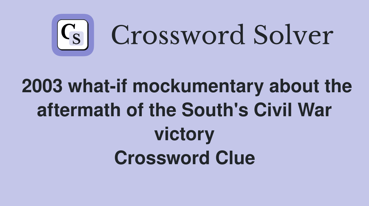 2003 what-if mockumentary about the aftermath of the South's Civil War victory Crossword Clue