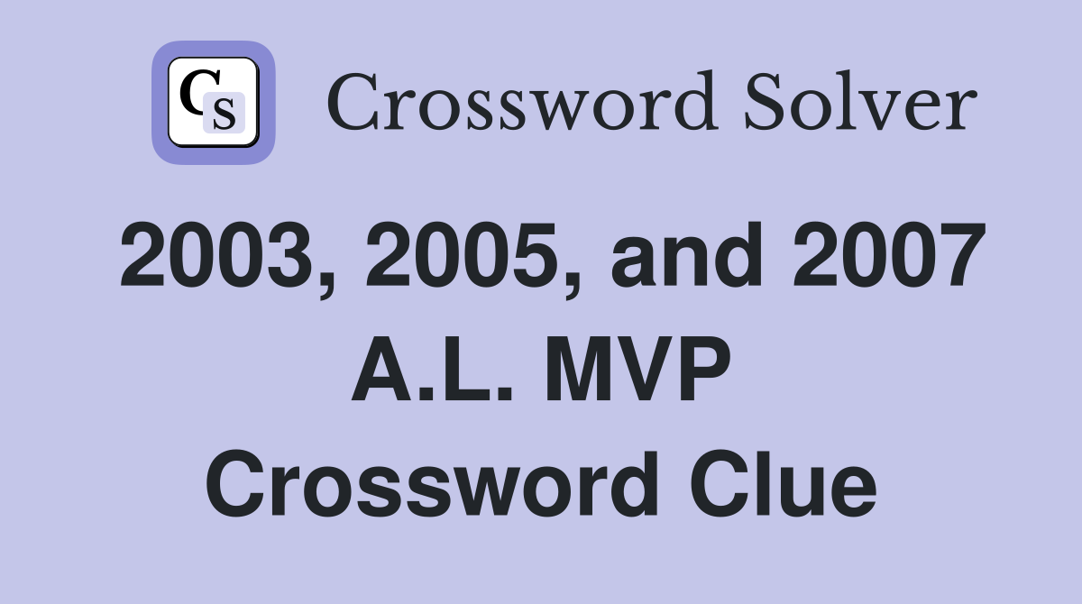 2003, 2005, and 2007 A.L. MVP Crossword Clue