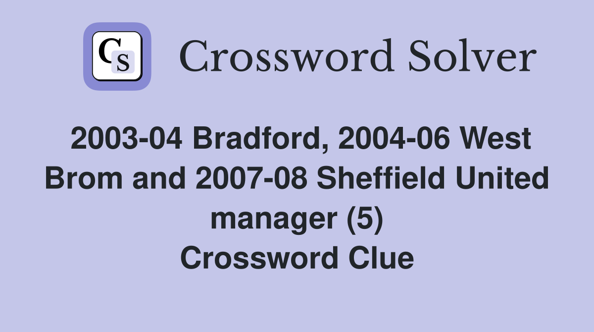 2003-04 Bradford, 2004-06 West Brom and 2007-08 Sheffield United manager (5) Crossword Clue