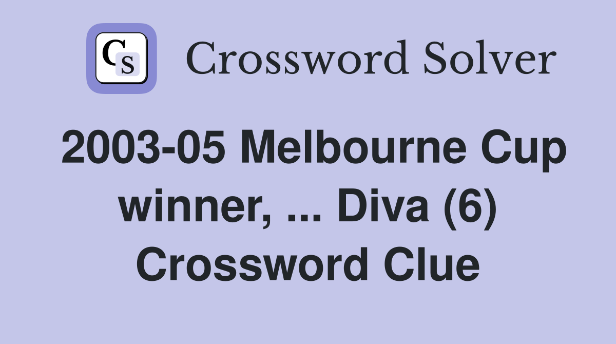 2003-05 Melbourne Cup winner, ... Diva (6) Crossword Clue