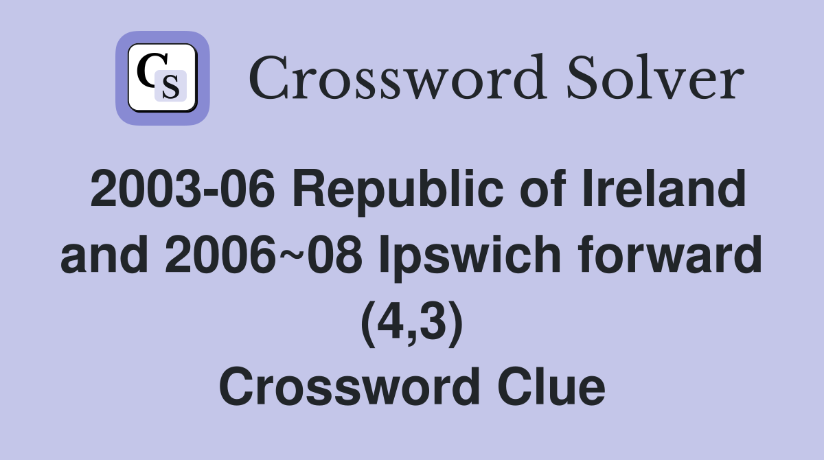 2003-06 Republic of Ireland and 2006~08 Ipswich forward (4,3) Crossword Clue