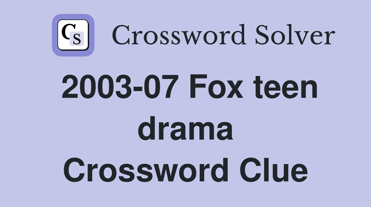 2003-07 Fox teen drama Crossword Clue
