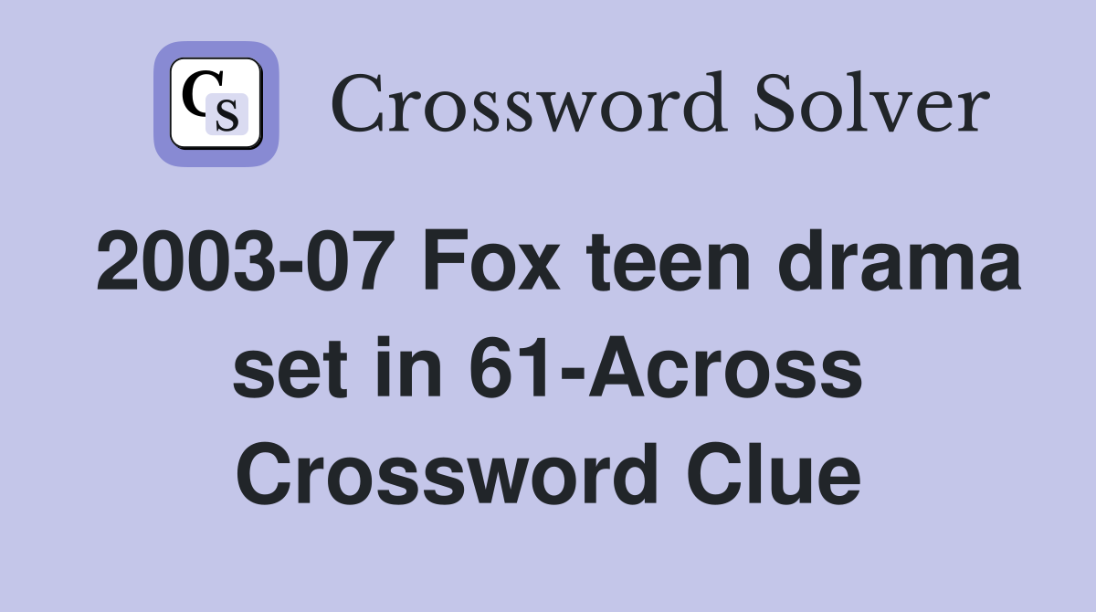 2003-07 Fox teen drama set in 61-Across Crossword Clue