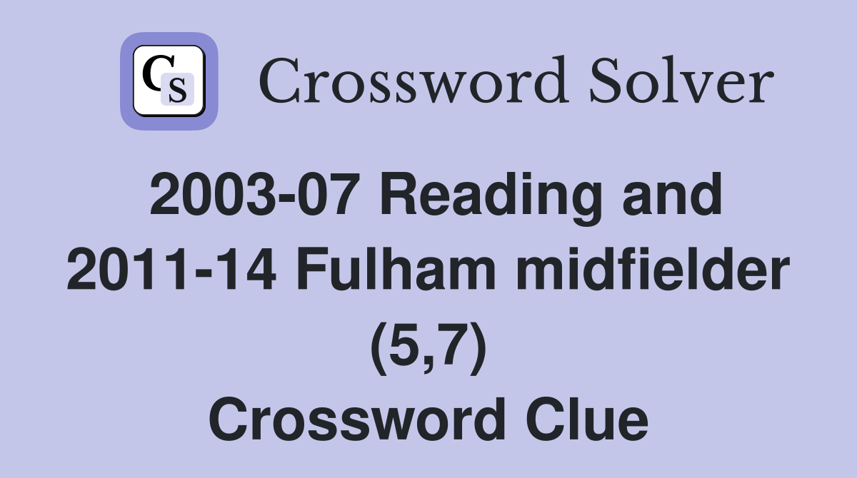 2003-07 Reading and 2011-14 Fulham midfielder (5,7) Crossword Clue