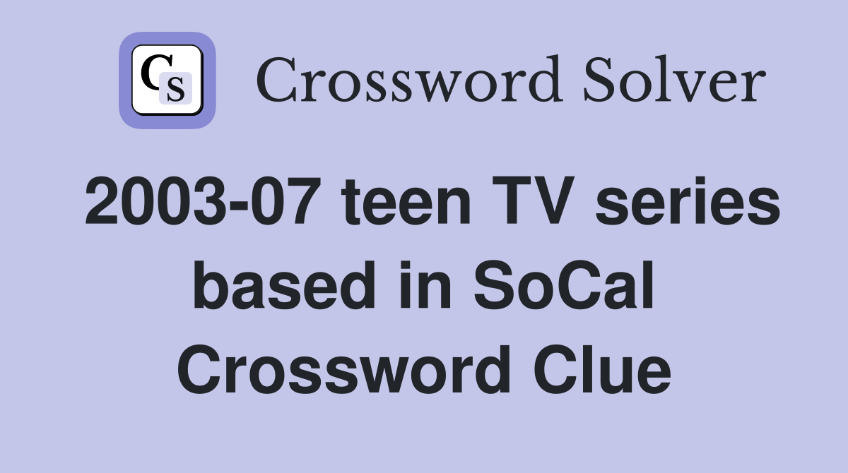 2003-07 teen TV series based in SoCal Crossword Clue