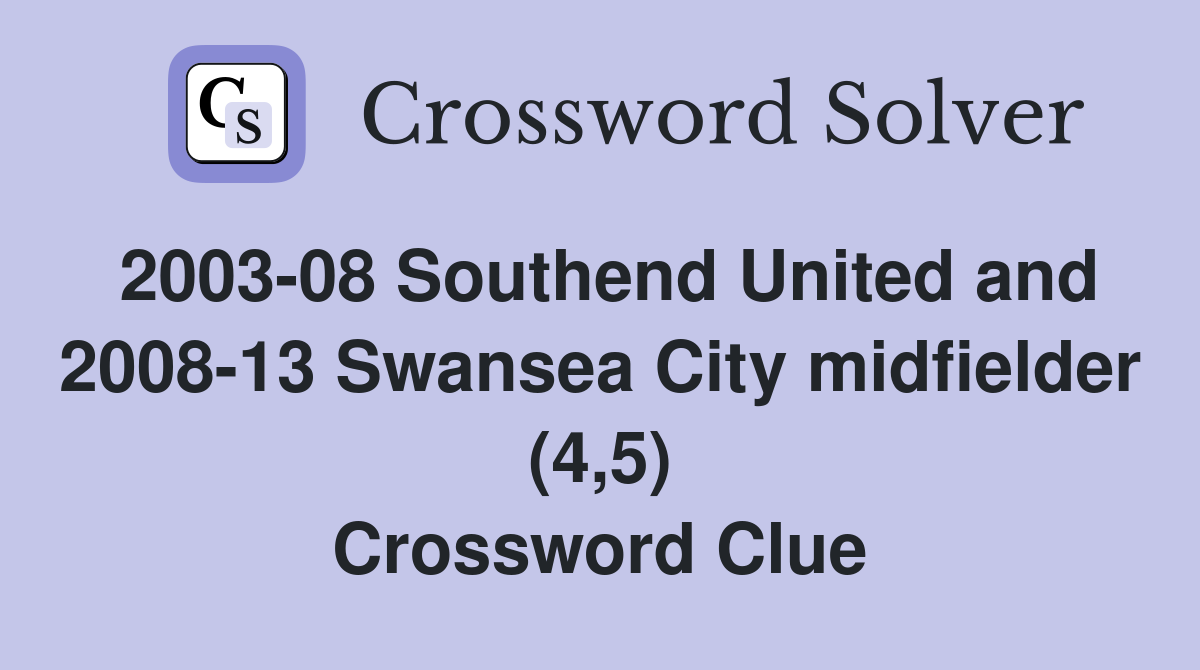 2003-08 Southend United and 2008-13 Swansea City midfielder (4,5) Crossword Clue