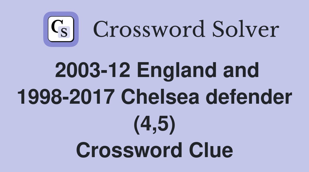 2003-12 England and 1998-2017 Chelsea defender (4,5) Crossword Clue