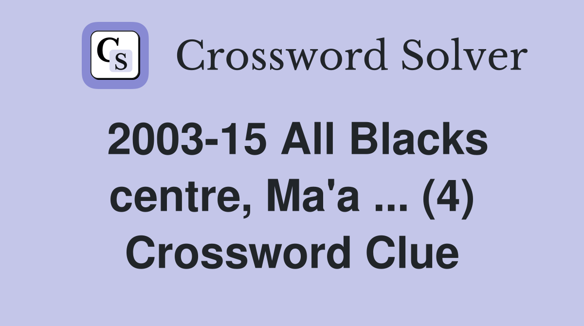 2003-15 All Blacks centre, Ma'a ... (4) Crossword Clue