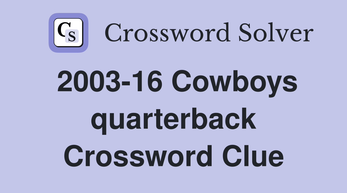 2003-16 Cowboys quarterback Crossword Clue