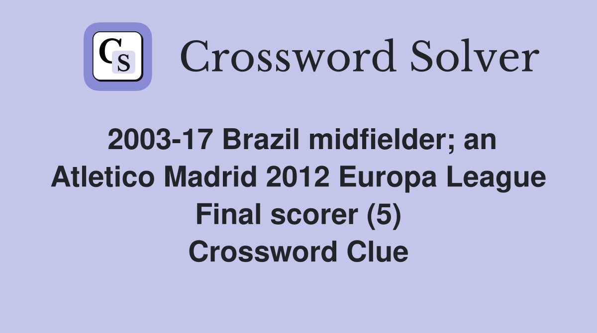 2003-17 Brazil midfielder; an Atletico Madrid 2012 Europa League Final scorer (5) Crossword Clue
