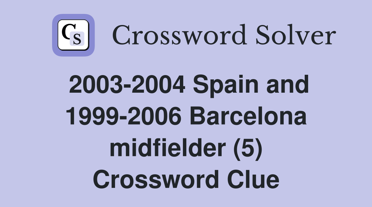 2003-2004 Spain and 1999-2006 Barcelona midfielder (5) Crossword Clue