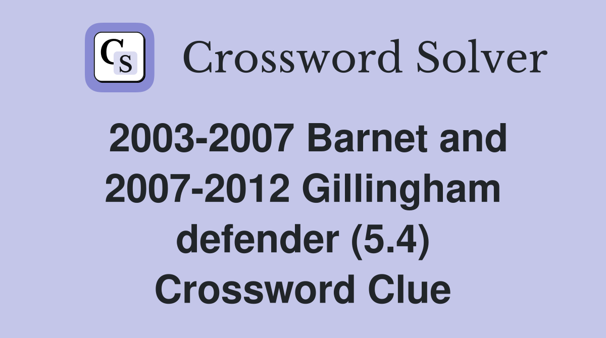 2003-2007 Barnet and 2007-2012 Gillingham defender (5.4) Crossword Clue
