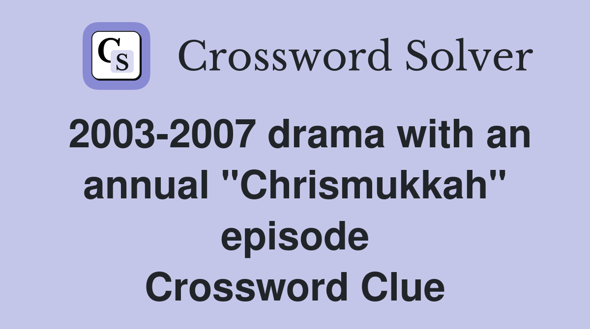 2003-2007 drama with an annual "Chrismukkah" episode Crossword Clue