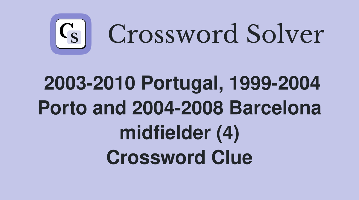 2003-2010 Portugal, 1999-2004 Porto and 2004-2008 Barcelona midfielder (4) Crossword Clue
