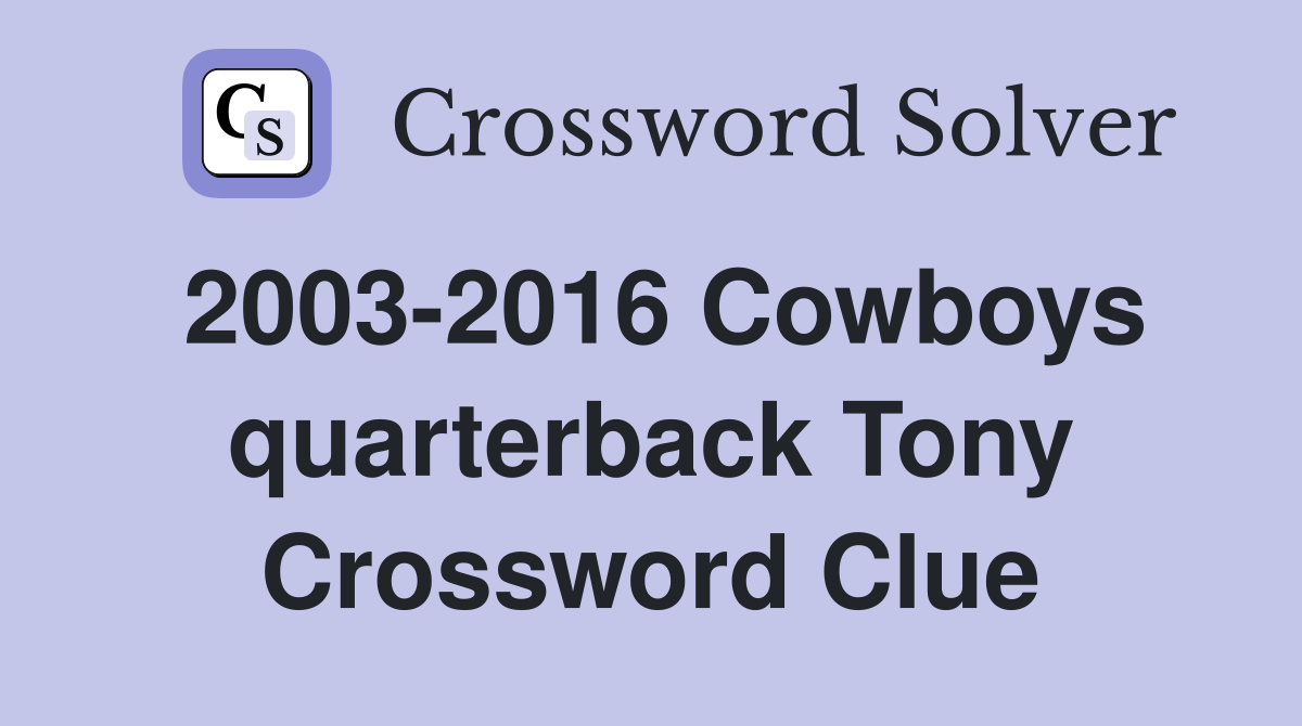 2003-2016 Cowboys quarterback Tony Crossword Clue