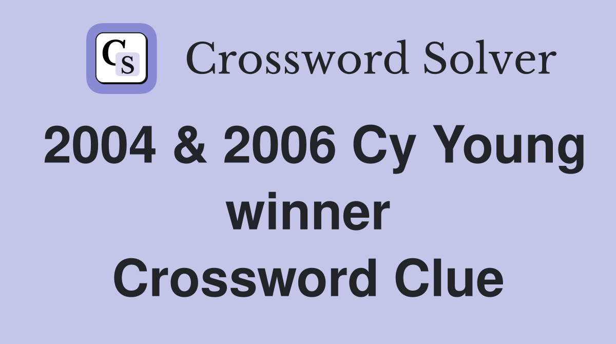 2004 & 2006 Cy Young winner Crossword Clue