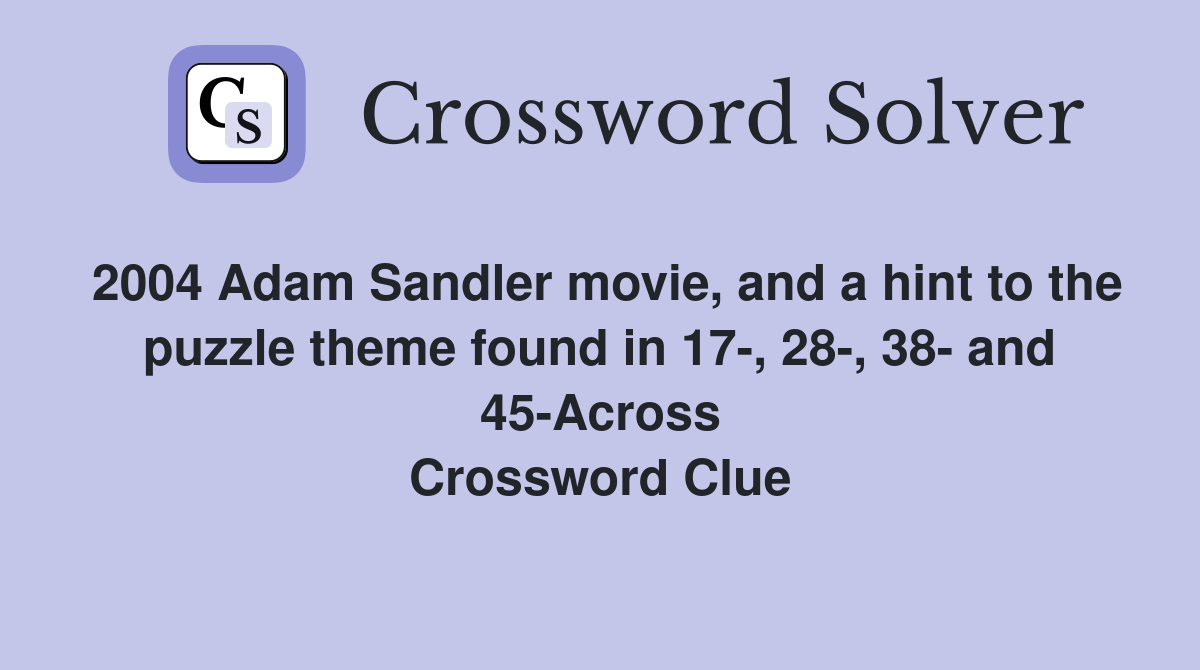 2004 Adam Sandler movie, and a hint to the puzzle theme found in 17-, 28-, 38- and 45-Across Crossword Clue