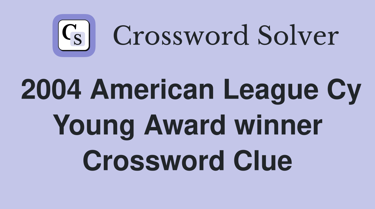 2004 American League Cy Young Award winner Crossword Clue