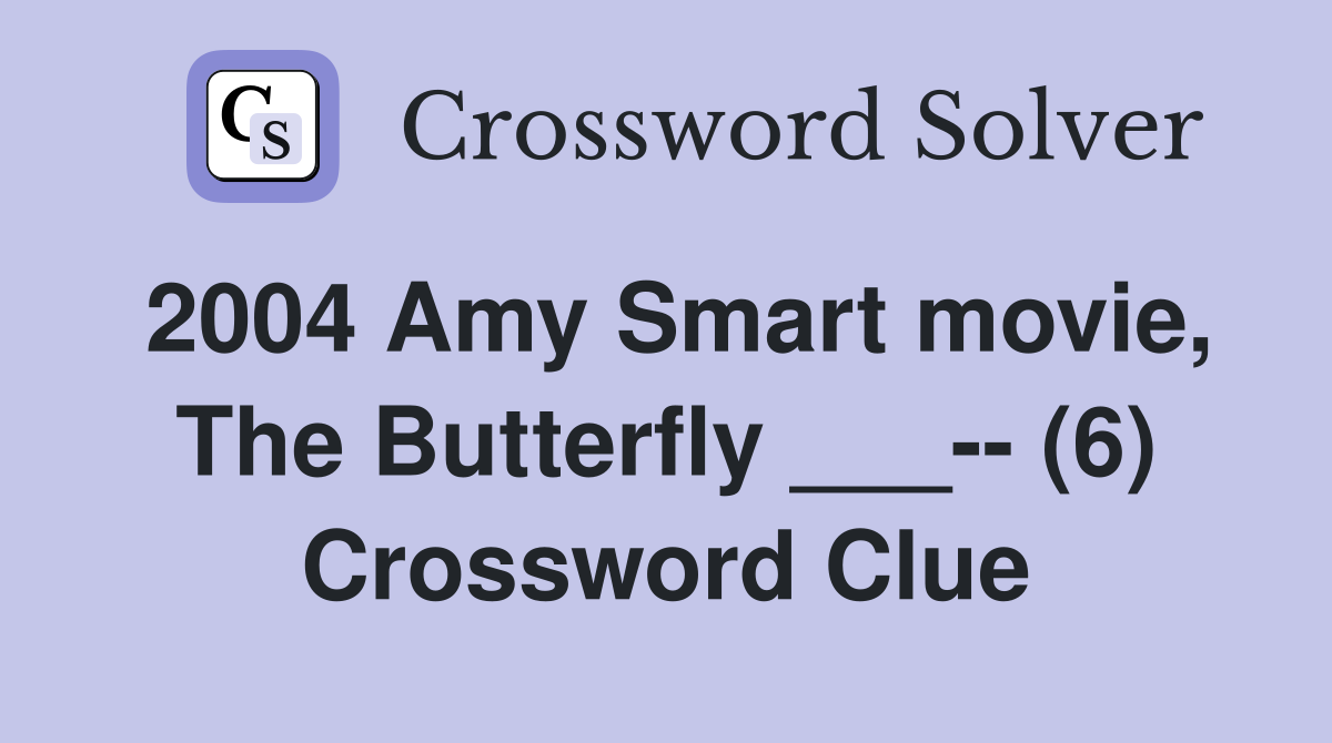 2004 Amy Smart movie, The Butterfly ___-- (6) Crossword Clue
