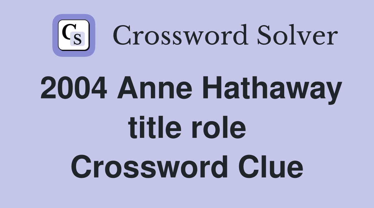2004 Anne Hathaway title role Crossword Clue