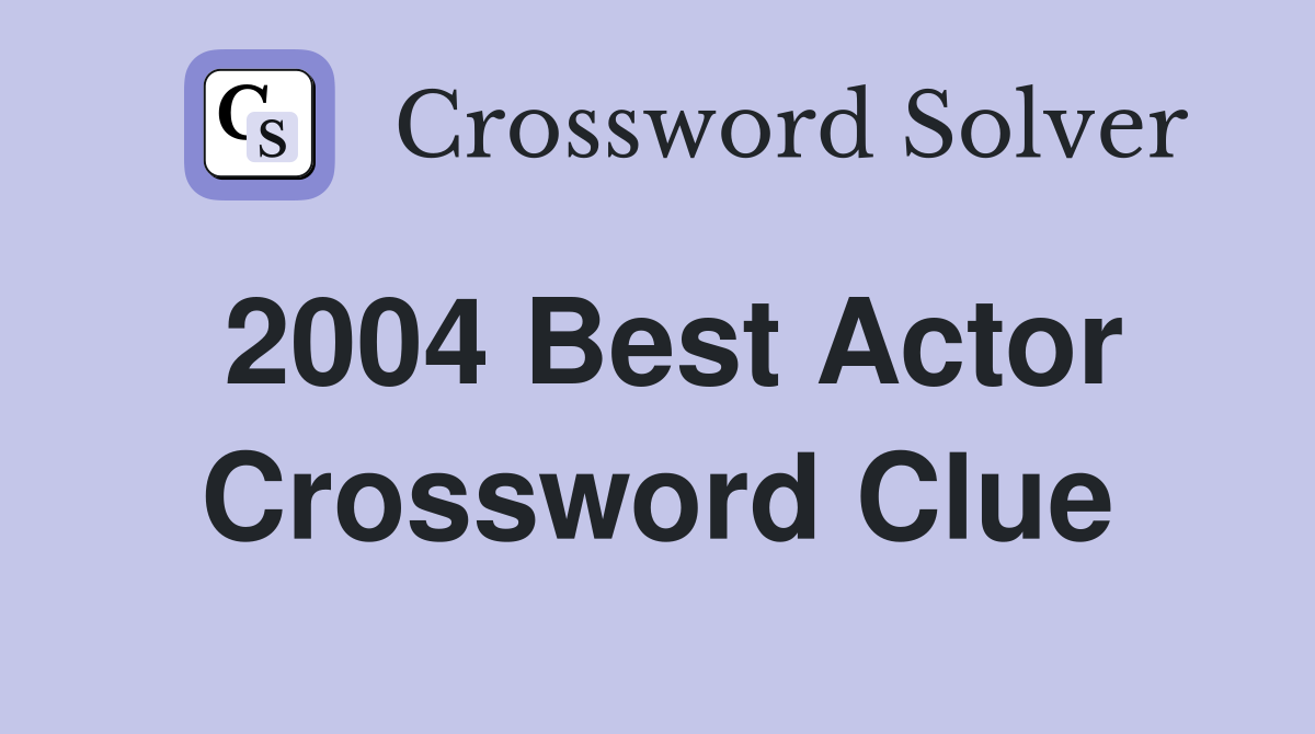 2004 Best Actor Crossword Clue