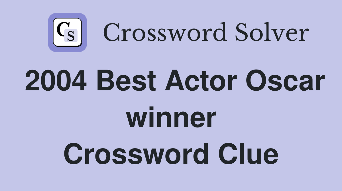 2004 Best Actor Oscar winner Crossword Clue