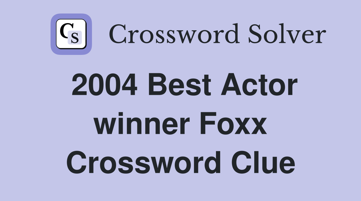 2004 Best Actor winner Foxx Crossword Clue