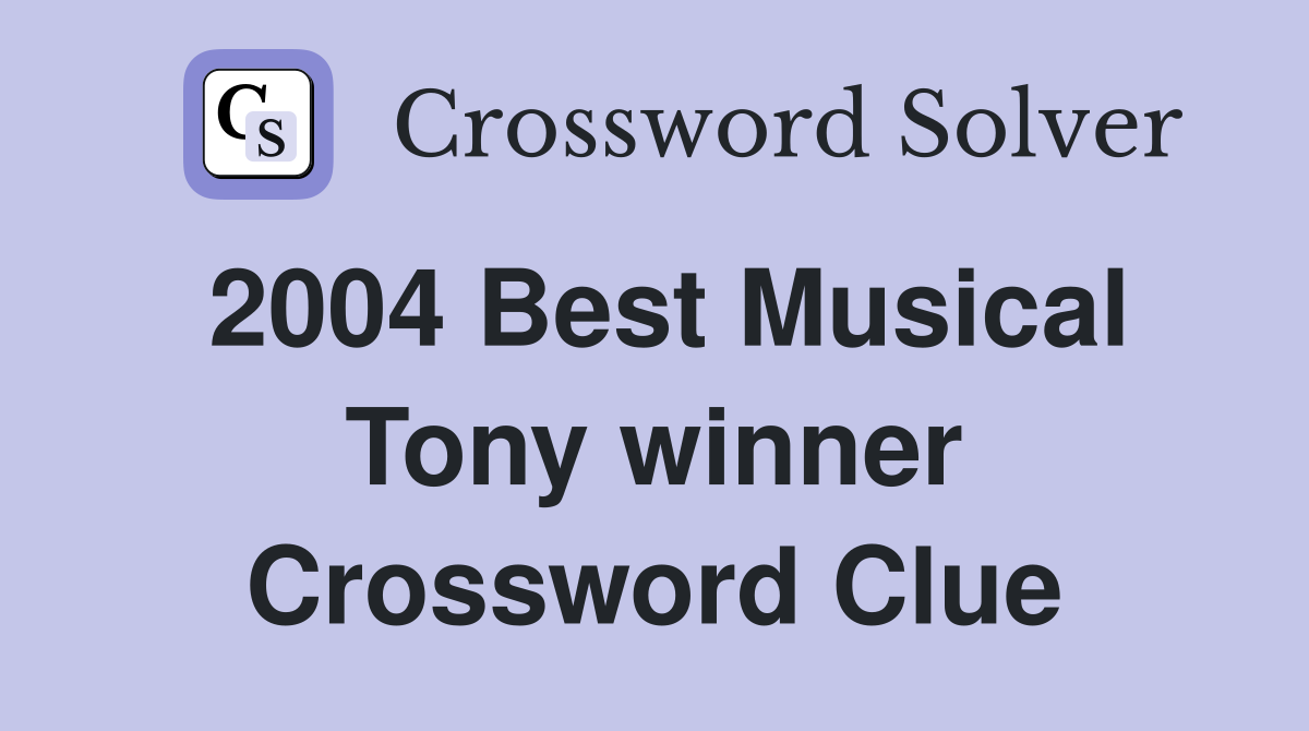 2004 Best Musical Tony winner Crossword Clue