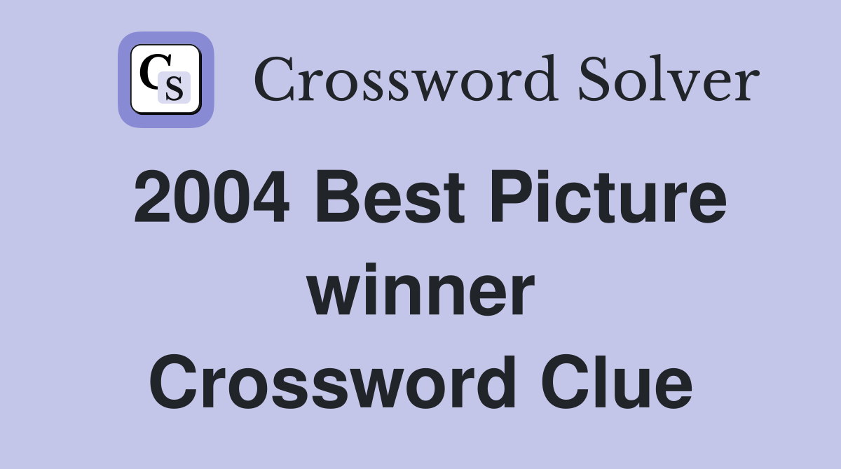 2004 Best Picture winner Crossword Clue