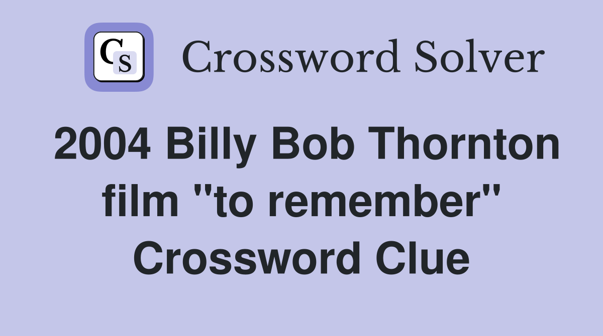 2004 Billy Bob Thornton film "to remember" Crossword Clue