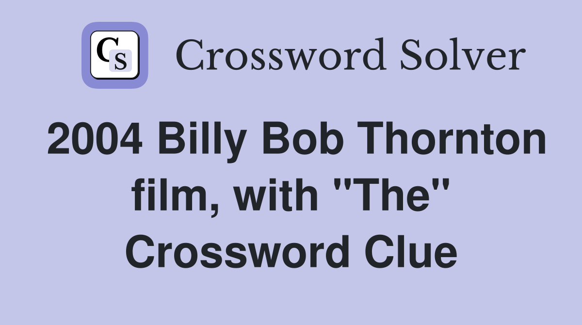 2004 Billy Bob Thornton film, with "The" Crossword Clue
