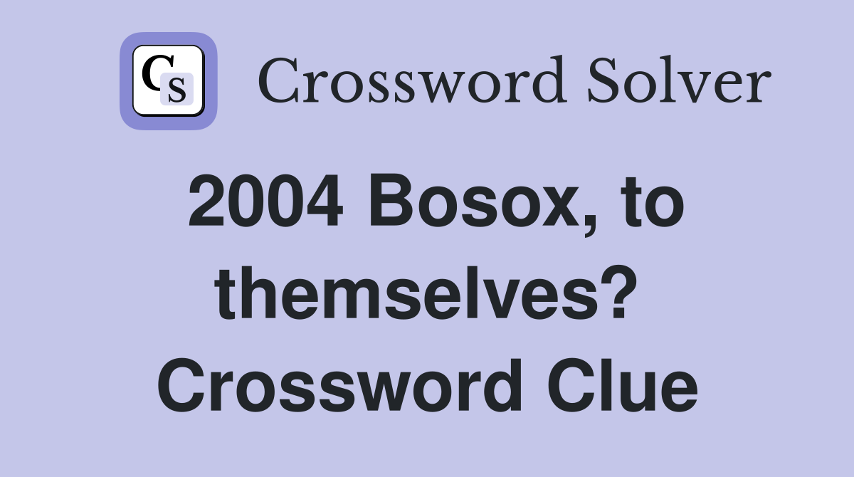 2004 Bosox, to themselves? Crossword Clue