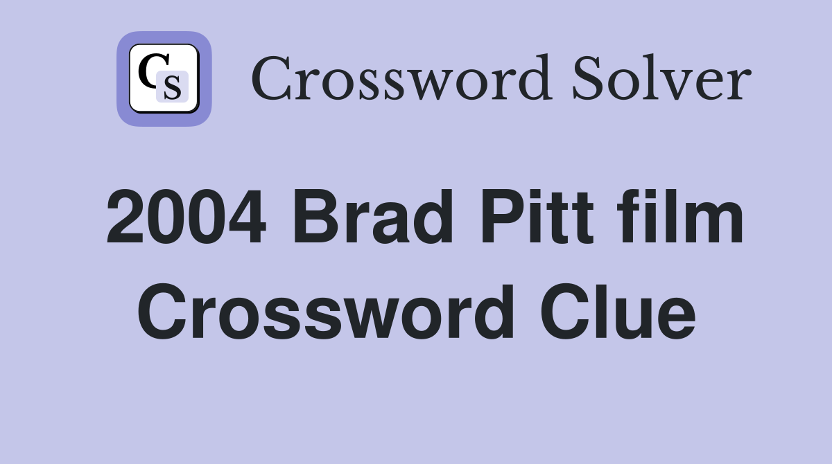 2004 Brad Pitt film Crossword Clue